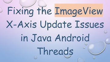 Fixing the ImageView X-Axis Update Issues in Java Android Threads