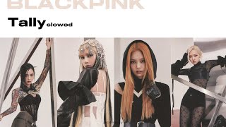 Tally (slowed) - BLACKPINK
