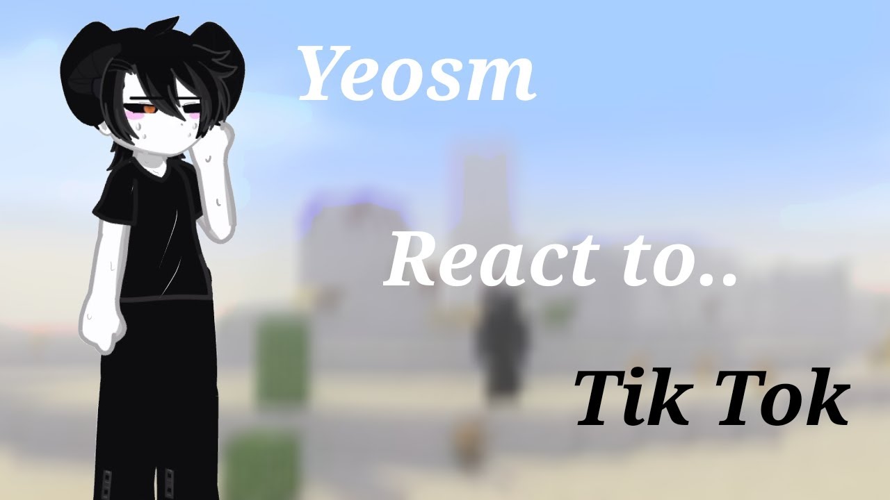 YEOSM REACT TO TIKTOK[PT3end][read the description ]