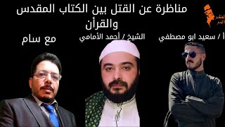 الشيخ / أحمد الأمامي و الاستاذ / سعيد ابو مصطفي في مناظرة عن القتل في الانجيل و القرأن