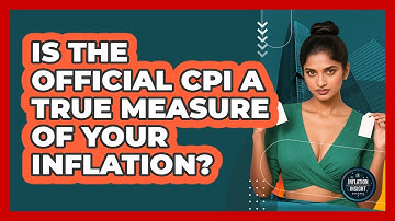 Is The Official CPI A True Measure Of Your Inflation? - Inflation Insight Channel