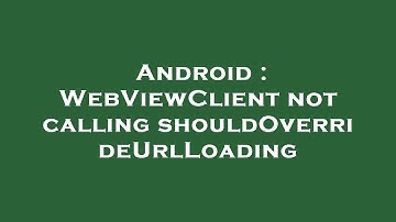 Android : WebViewClient not calling shouldOverrideUrlLoading