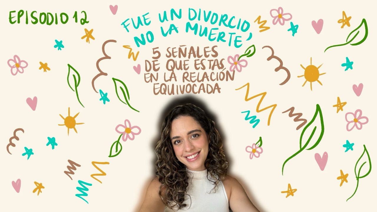 Estreno🚨 EP 12 - FUE UN DIVORCIO, NO LA MUERTE✨: 5 señales de que estas en la relación equivocada