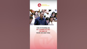 Cần có phương án bồi thường hỗ trợ tái định cư trước khi đấu thầu | Truyền hình Quốc hội Việt Nam