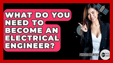 What Do You Need To Become An Electrical Engineer? - Physics Frontier