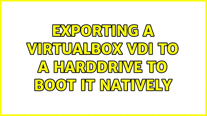 exporting a virtualbox VDI to a harddrive to boot it natively (2 Solutions!!)