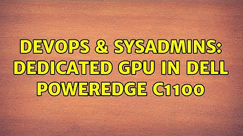 DevOps & SysAdmins: Dedicated GPU in Dell PowerEdge C1100