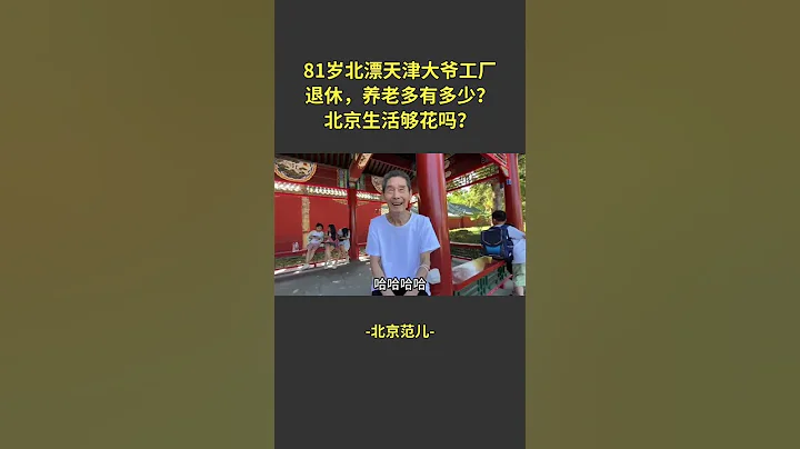 81歲北漂天津大爺工廠退休，養老金有多少？北京生活夠花嗎？ - 天天要聞