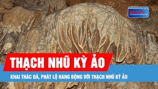 Khai Thác Đá Phát Lộ Hang Động Với Thạch Nhũ Kỳ Ảo