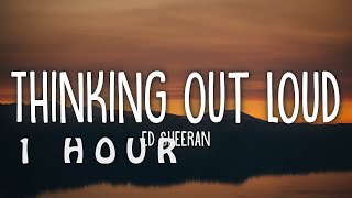 [1 HOUR 🕐 ] Ed Sheeran - Thinking Out Loud (Lyrics)