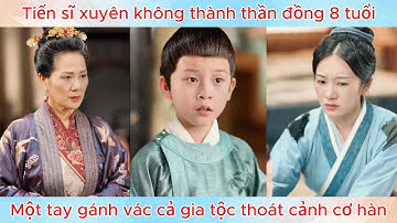 Tiến sĩ xuyên không thành thần đồng 8 tuổi, một tay gánh vác cả gia tộc thoát cảnh cơ hàn.
