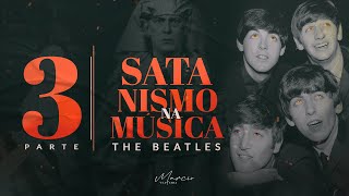 SÉRIE SATANISMO NA MÚSICA - Parte 3 - Os Beatles - Marcio Teixeira