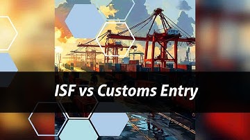 ISF vs. Customs Entry: Demystifying Import Requirements