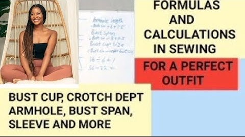 FORMULAS AND CALCULATIONS IN SEWING.BUST CUP SIZE FORMULA, ARMHOLE FORMULA, CROTCH DEPT FORMULA.