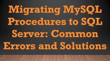 Migrating MySQL Procedures to SQL Server: Common Errors and Solutions