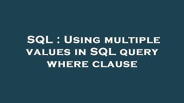 SQL : Using multiple values in SQL query where clause
