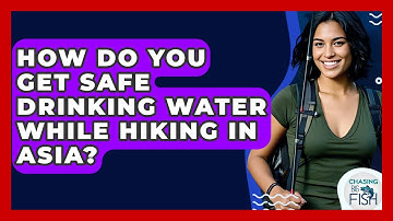 How Do You Get Safe Drinking Water While Hiking In Asia? - Chasing Big Fish