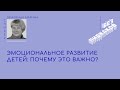 Эмоциональное развитие детей: почему это важно. Марина Земляных