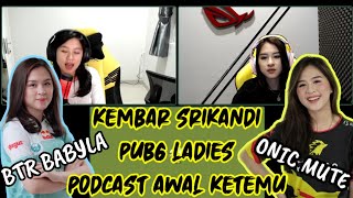 ONIC MUTE DAN BTR BABYLA KEMBAR SRIKANDI PUBG LADIES | PODCAST AWAL JOIN & BERTEMU DI ESPORT #PUBG