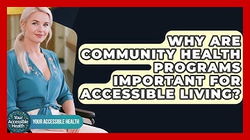 Why Are Community Health Programs Important For Accessible Living? - Your Accessible Health