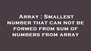 Array : Smallest number that can not be formed from sum of numbers from array