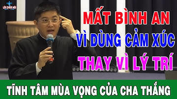 HÃY DÙNG LÝ TRÍ THAY VÌ CẢM XÚC -Bài Giảng Sâu Sắc Tĩnh Tâm Mùa Vọng Của Lm Giuse Nguyễn Thiết Thắng