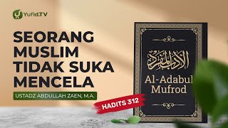 Kajian Hadits: Seorang Mukmin Tidak Suka Mencela (Hadits 312) - Ustadz Abdullah Zaen, Lc., MA