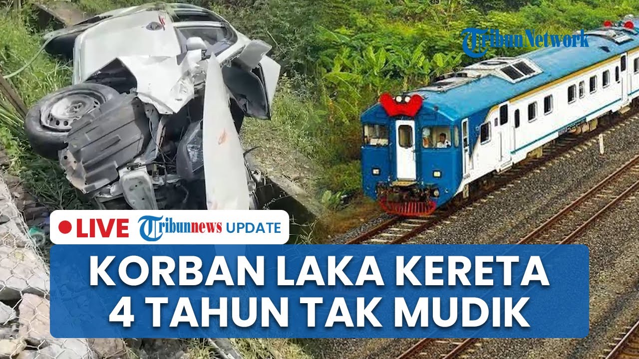 🔴 LIVE: Korban Tewas Kecelakaan KA Batara Kresna 4 Tahun Tak Mudik Lebaran, Dimakamkan di Wonogiri