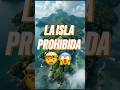 LA ISLA DONDE NADIE PUEDE ENTRAR🤯