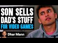 Son SELLS DAD'S STUFF For VIDEO GAMES, He Lives To Regret It | Dhar Mann