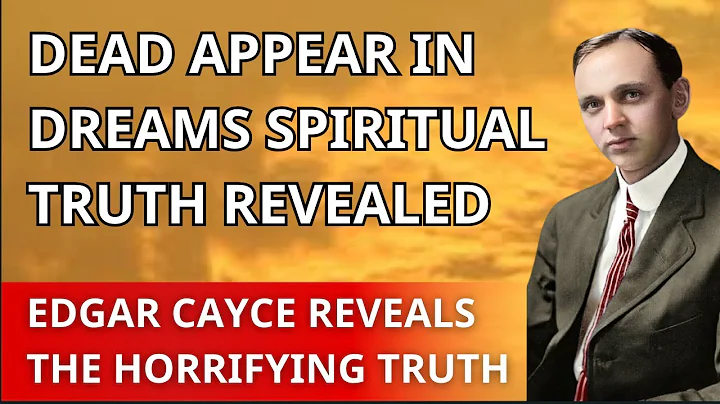 Edgar Cayce Reveals: What Happens When Dead People Appear in Your Dreams?