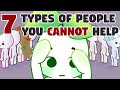 7 types of people you cant help