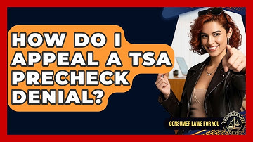 How Do I Appeal A TSA PreCheck Denial? - Consumer Laws For You