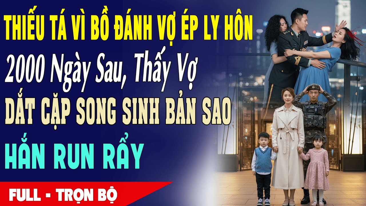 💔 THIẾU TÁ VÌ BỒ ĐÁNH VỢ ÉP LY HÔN 2000 Ngày Sau Thấy Vợ Dắt Cặp Song Sinh Bản Sao Hắn Run Rẩy