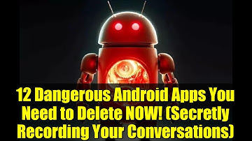 12 Dangerous Android Apps You Need to Delete NOW! (Secretly Recording Your Conversations)