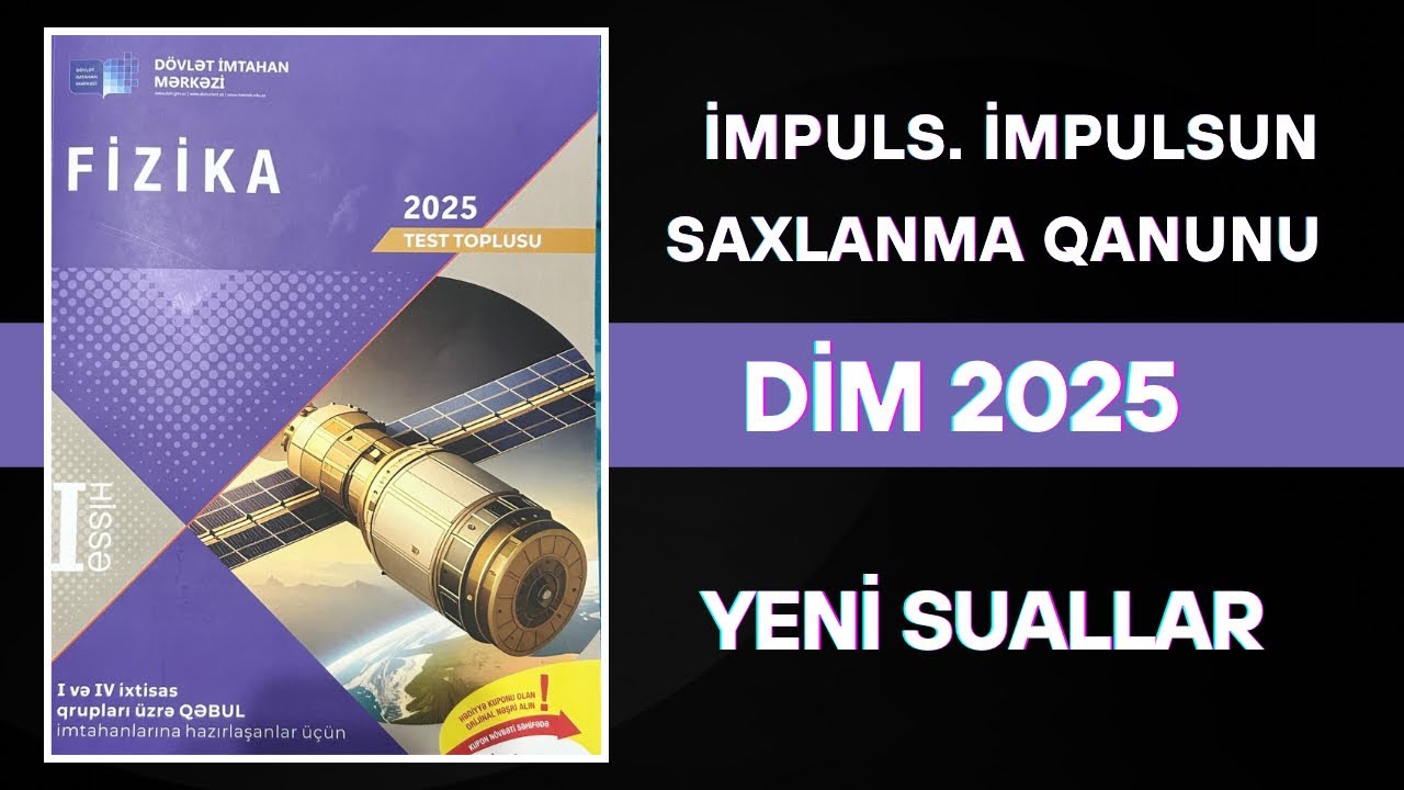 DİM 2025 fizika.Impuls. İmpulsun saxlanma qanununa əlavə olunan sualların izahı. Qüvvə impulsu