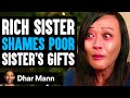 MILLIONAIRE SIS Poor Shames Her BROKE SISTER, She Instantly Regrets It | Dhar Mann Studios