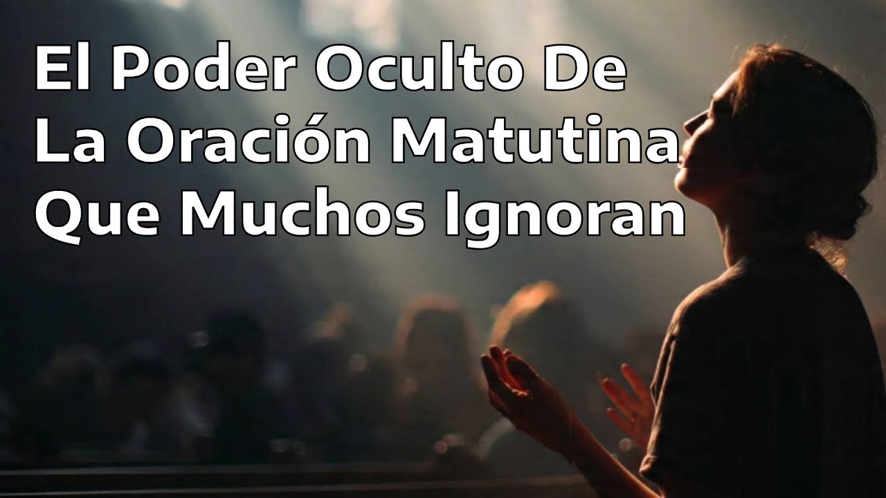 El Poder Oculto De La Oración Matutina Que Muchos Ignoran - YouTube