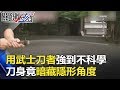 用武士刀者都強到不科學！？ 刀身竟暗藏「隱形角度」！！ 關鍵時刻 20180116-5 朱學恒 黃創夏 劉燦榮