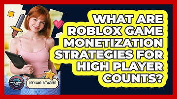 What Are Roblox Game Monetization Strategies For High Player Counts? - Open World Tycoons
