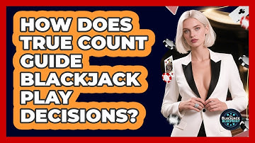 How Does True Count Guide Blackjack Play Decisions?