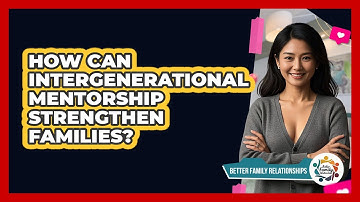 How Can Intergenerational Mentorship Strengthen Families? - Better Family Relationships