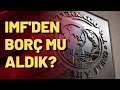 Türkiye IMF'den borç mu aldı?