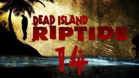 Dead Island Riptide Walkthrough Part 14 PS3 HD