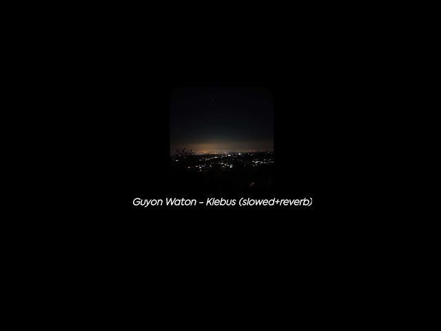 Guyon Waton (Cover) - Klebus (slowed+reverb)_ langite peteng udane Soyo deres klebus tekan atiku_ class=