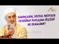 Hanımların, sosyal medyada fotoğraf paylaşma ölçüsü ne olmalıdır? - Nureddin Yıldız