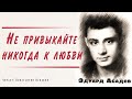 "Не привыкайте никогда к любви" ● Эдуард Асадов ●  (Стихотворение без музыки)