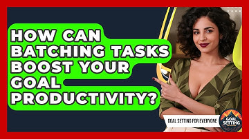 How Can Batching Tasks Boost Your Goal Productivity? - Goal Setting For Everyone