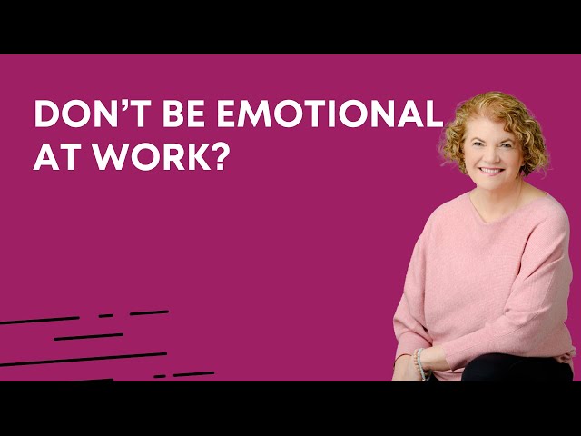 Don’t Be Emotional at Work?