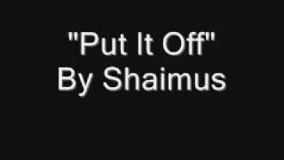 Watch Shaimus Put It Off video